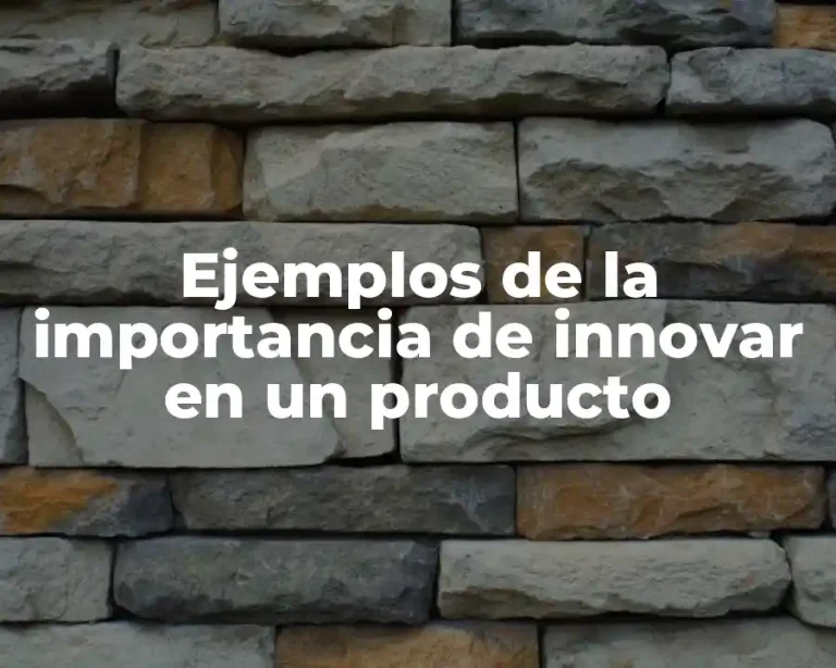Ejemplos de la importancia de innovar en un producto