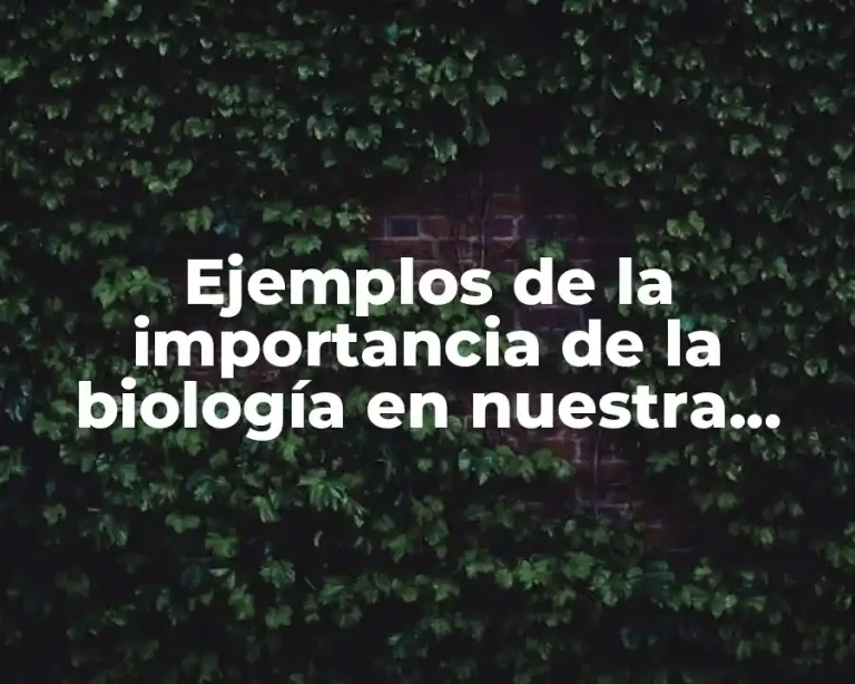 Ejemplos de la importancia de la biología en nuestra sociedad