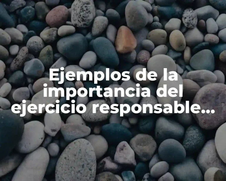 Ejemplos de la importancia del ejercicio responsable de la libertad