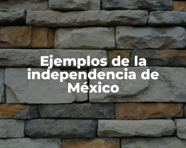 Ejemplos de la independencia de México