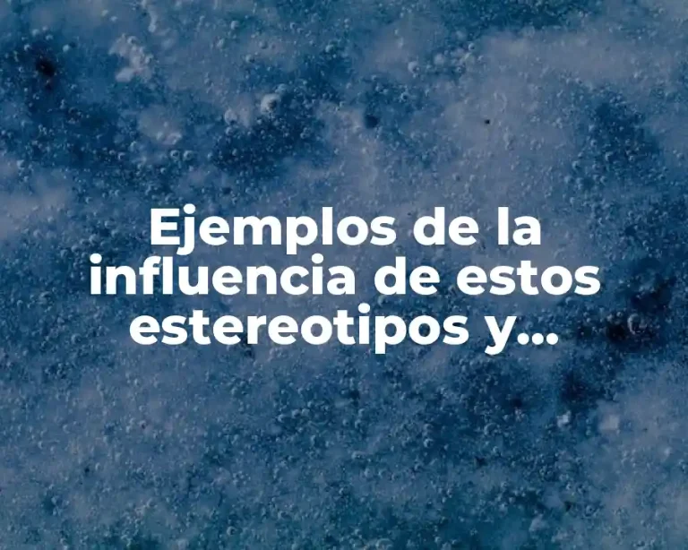 Ejemplos de la influencia de estos estereotipos y prejuicios