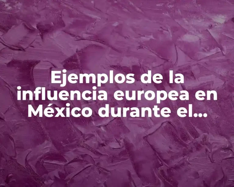 Ejemplos de la influencia europea en México durante el Porfiriato