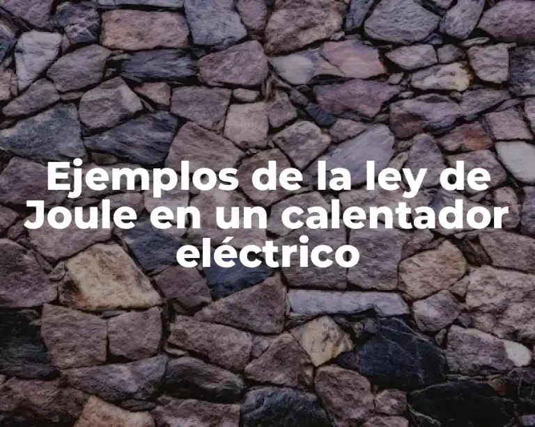 Ejemplos de la ley de Joule en un calentador eléctrico
