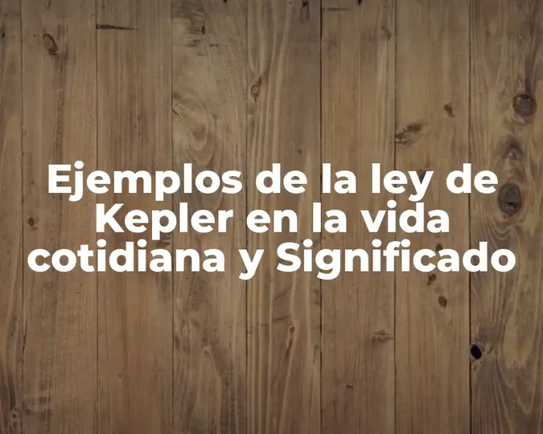 Ejemplos de la ley de Kepler en la vida cotidiana y Significado