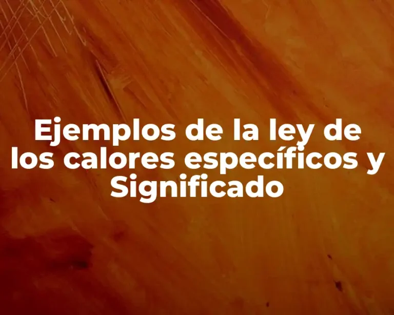 Ejemplos de la ley de los calores específicos y Significado