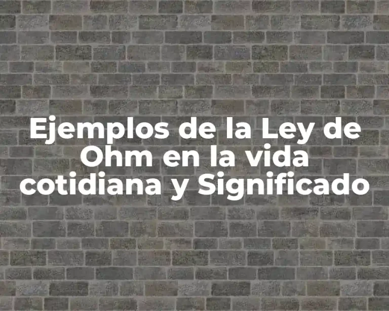 Ejemplos de la Ley de Ohm en la vida cotidiana y Significado