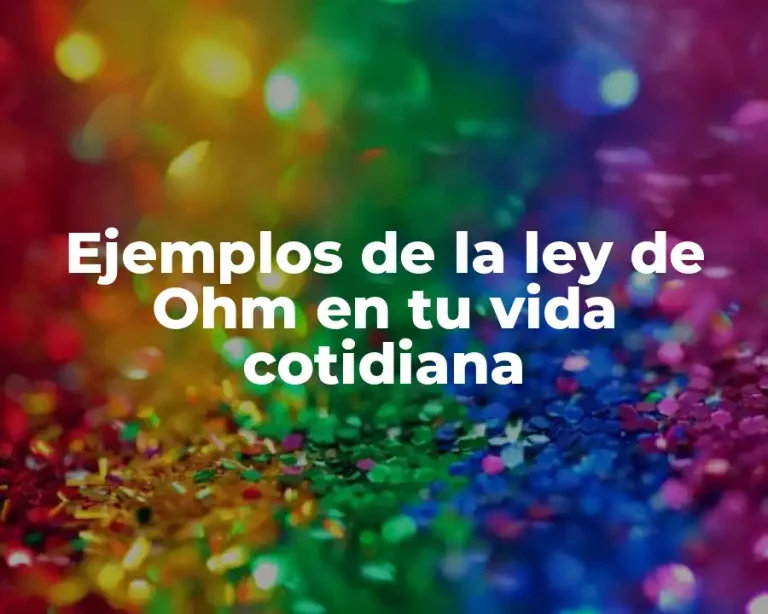 Ejemplos de la ley de Ohm en tu vida cotidiana