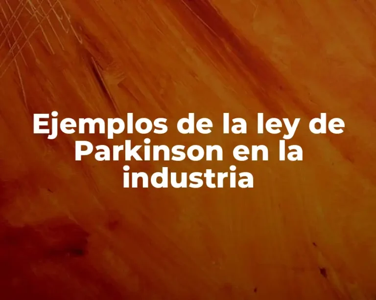 Ejemplos de la ley de Parkinson en la industria