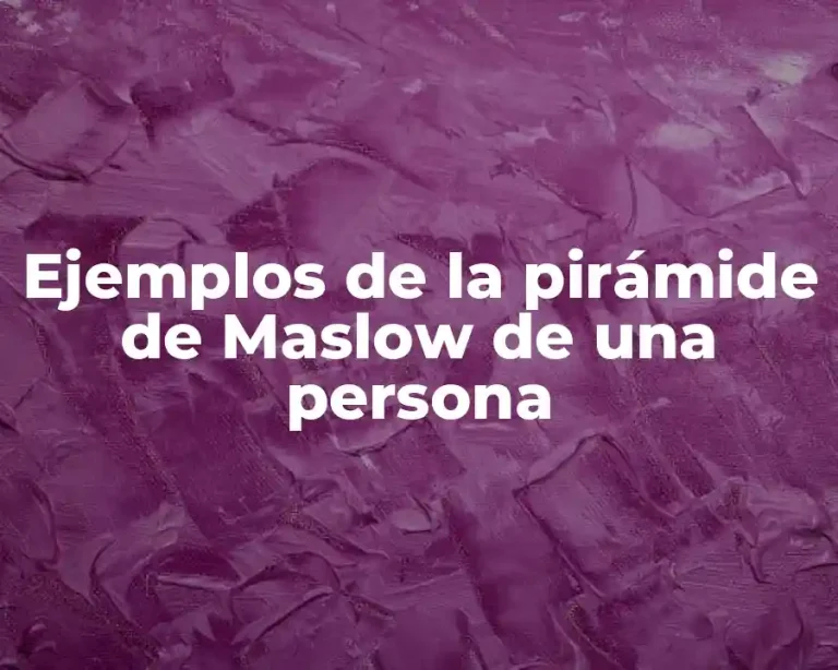 Ejemplos de la pirámide de Maslow de una persona