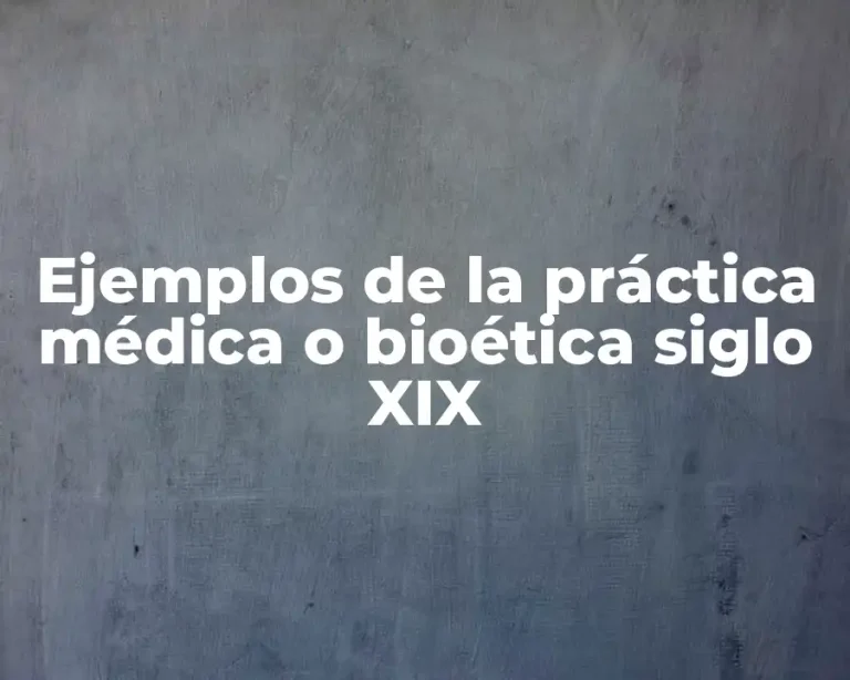 Ejemplos de la práctica médica o bioética siglo XIX