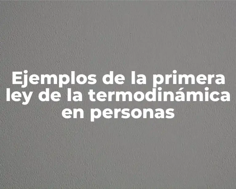 Ejemplos de la primera ley de la termodinámica en personas