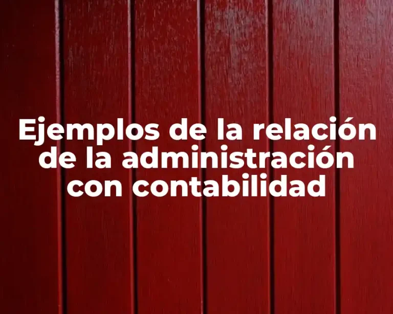 Ejemplos de la relación de la administración con contabilidad