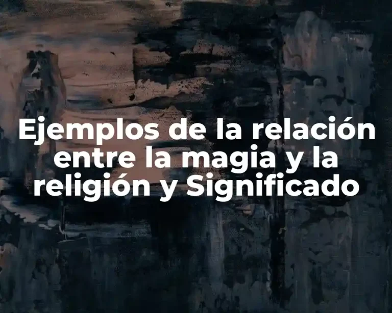 Ejemplos de la relación entre la magia y la religión y Significado