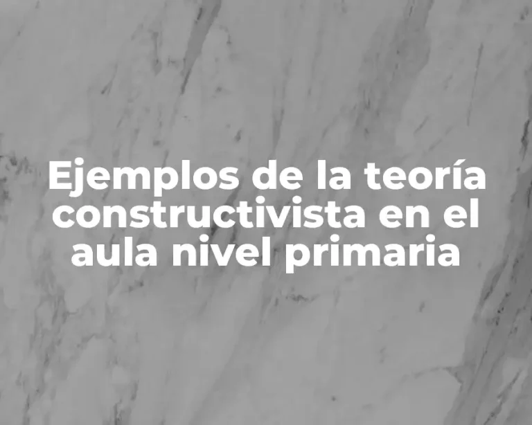 Ejemplos de la teoría constructivista en el aula nivel primaria
