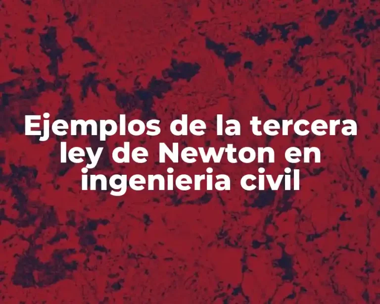 Ejemplos de la tercera ley de Newton en ingenieria civil