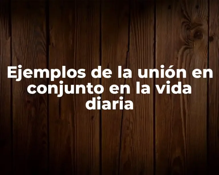 Ejemplos de la unión en conjunto en la vida diaria