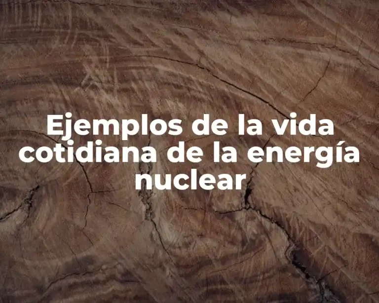 Ejemplos de la vida cotidiana de la energía nuclear
