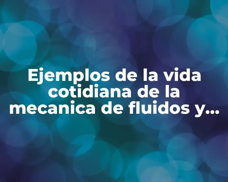 Ejemplos de la vida cotidiana de la mecanica de fluidos y Significado