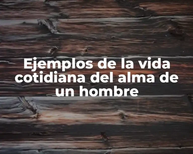 Ejemplos de la vida cotidiana del alma de un hombre