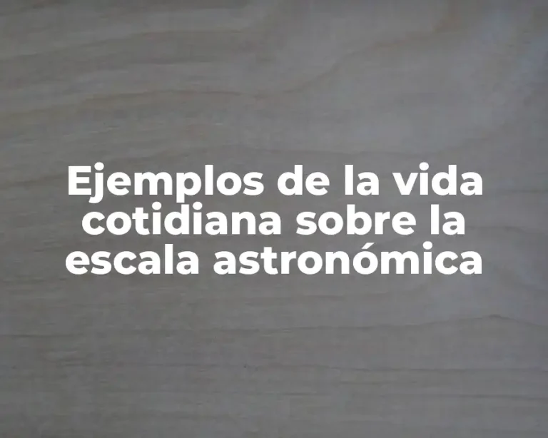 Ejemplos de la vida cotidiana sobre la escala astronómica