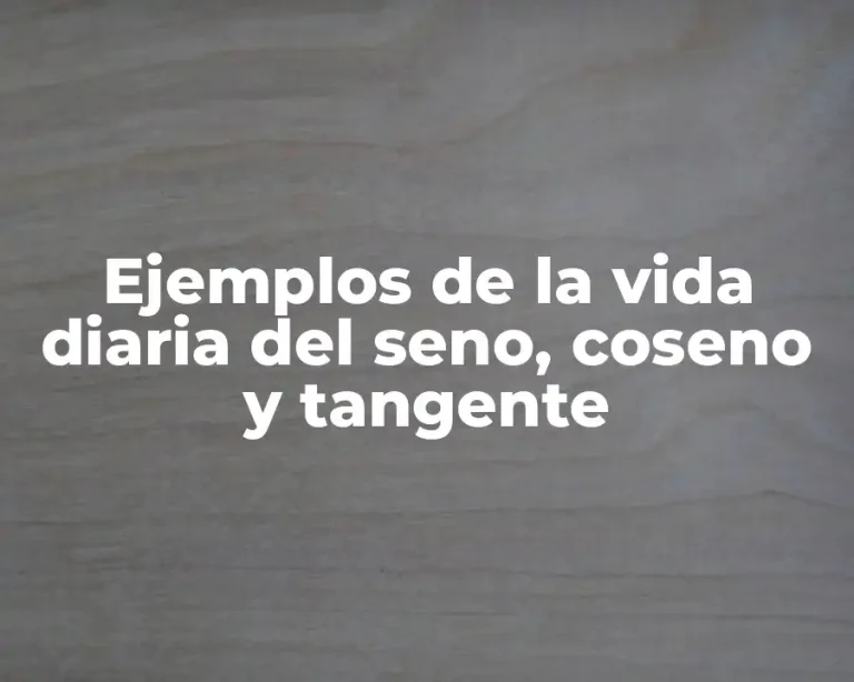 Ejemplos de la vida diaria del seno, coseno y tangente