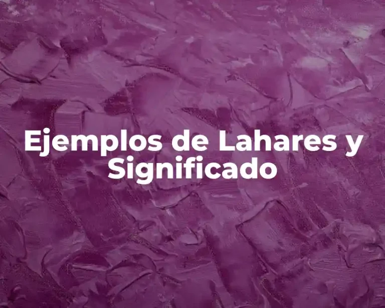 Ejemplos de Lahares y Significado