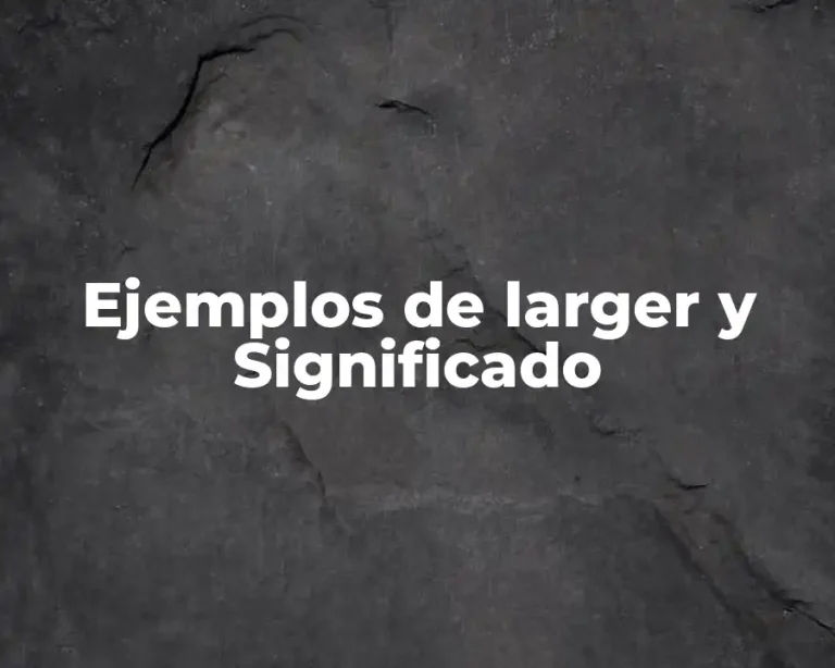 Ejemplos de larger y Significado