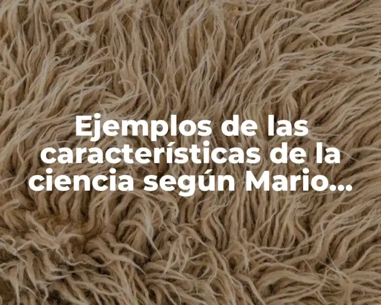 Ejemplos de las características de la ciencia según Mario Bunge