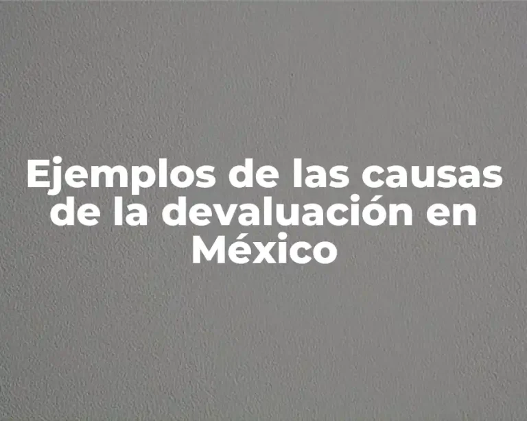 Ejemplos de las causas de la devaluación en México