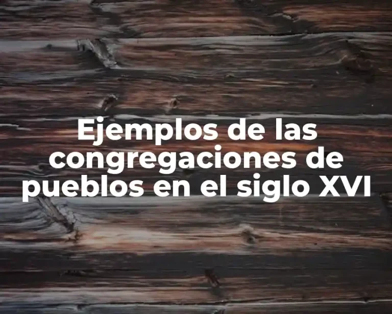 Ejemplos de las congregaciones de pueblos en el siglo XVI