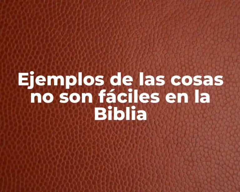 Ejemplos de las cosas no son fáciles en la Biblia