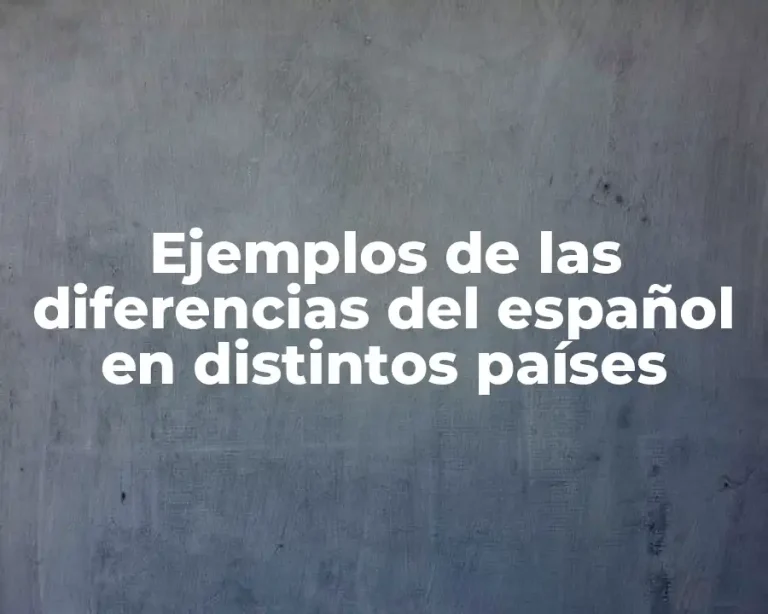 Ejemplos de las diferencias del español en distintos países