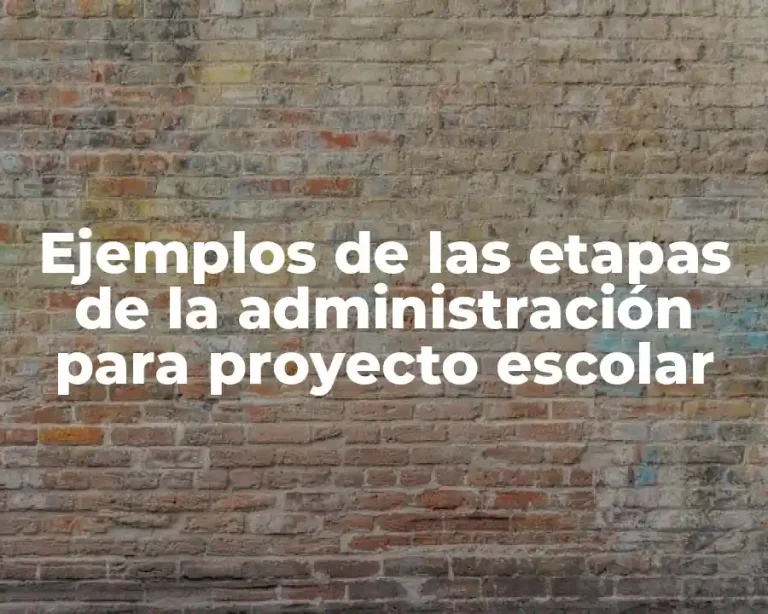 Ejemplos de las etapas de la administración para proyecto escolar