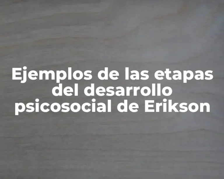 Ejemplos de las etapas del desarrollo psicosocial de Erikson