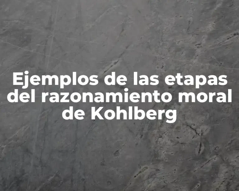 Ejemplos de las etapas del razonamiento moral de Kohlberg