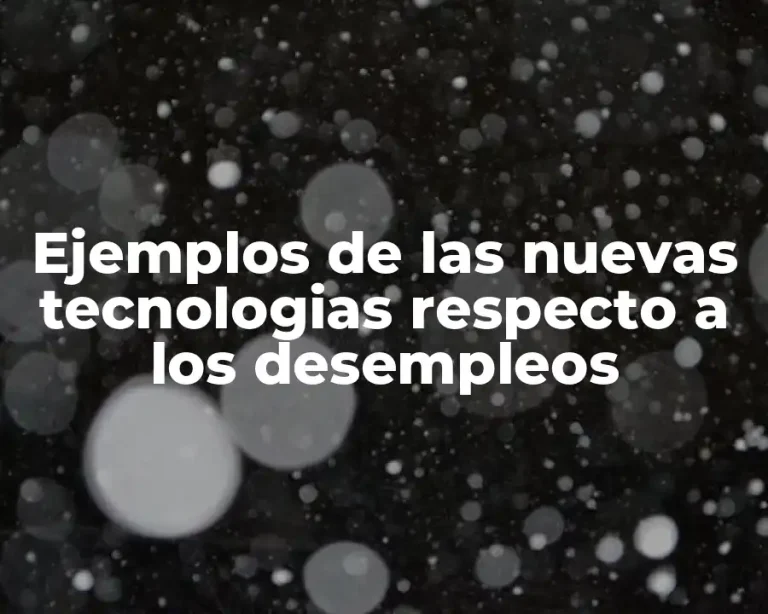 Ejemplos de las nuevas tecnologias respecto a los desempleos