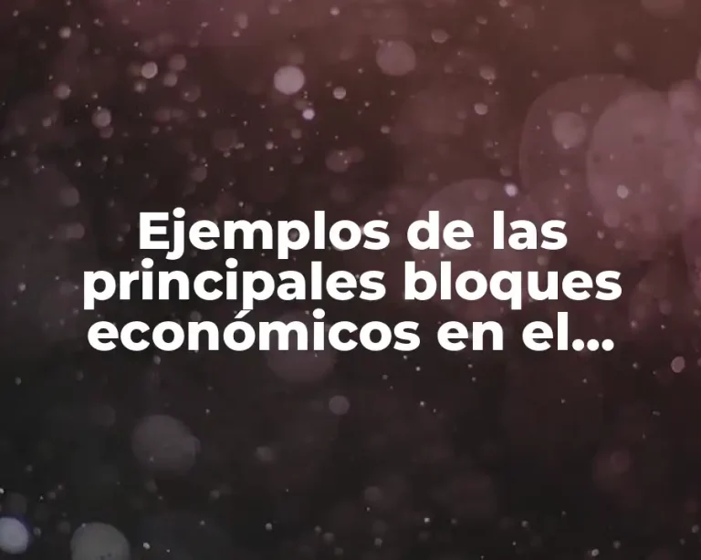Ejemplos de las principales bloques económicos en el mundo