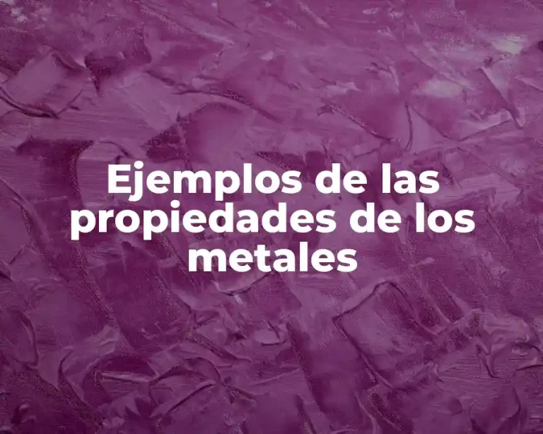 Ejemplos de las propiedades de los metales