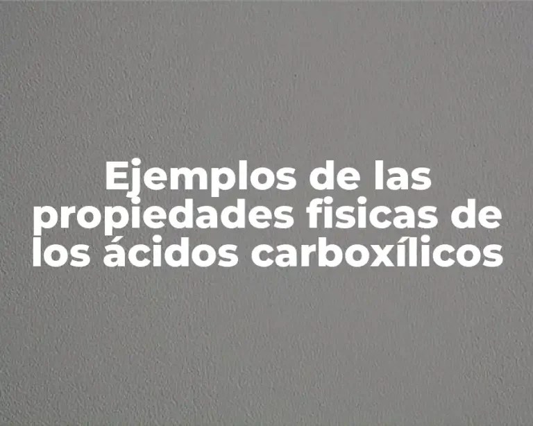 Ejemplos de las propiedades fisicas de los ácidos carboxílicos