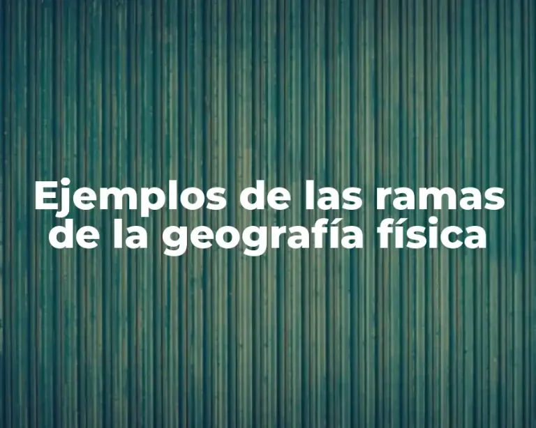 Ejemplos de las ramas de la geografía física