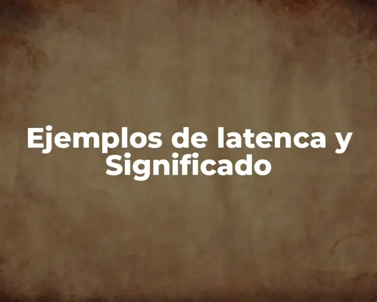 Ejemplos de latenca y Significado