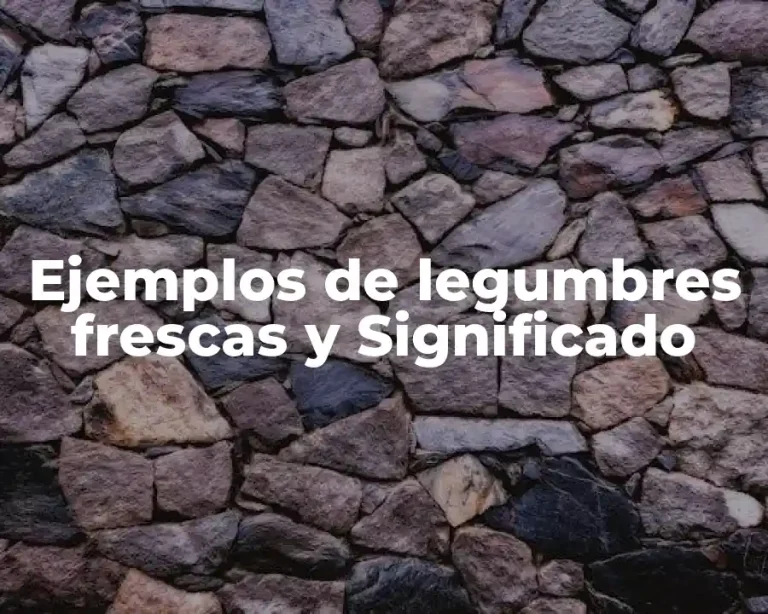 Ejemplos de legumbres frescas y Significado