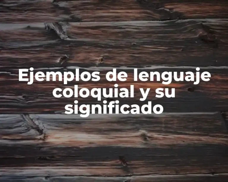 Ejemplos de lenguaje coloquial y su significado