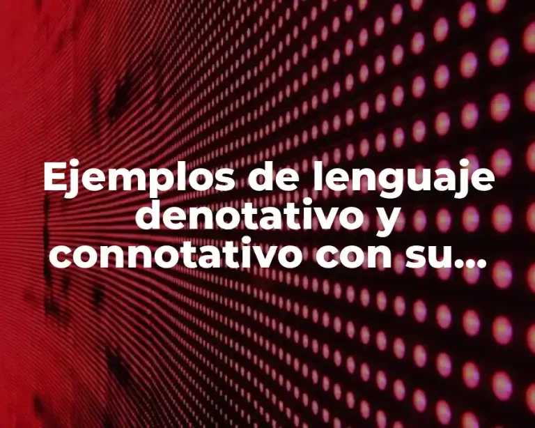 Ejemplos de lenguaje denotativo y connotativo con su significado