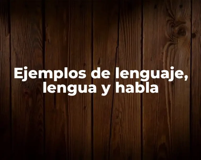 Ejemplos de lenguaje, lengua y habla