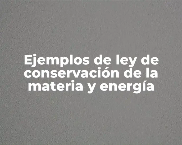 Ejemplos de ley de conservación de la materia y energía