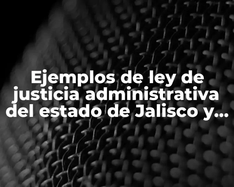 Ejemplos de ley de justicia administrativa del estado de Jalisco y Significado