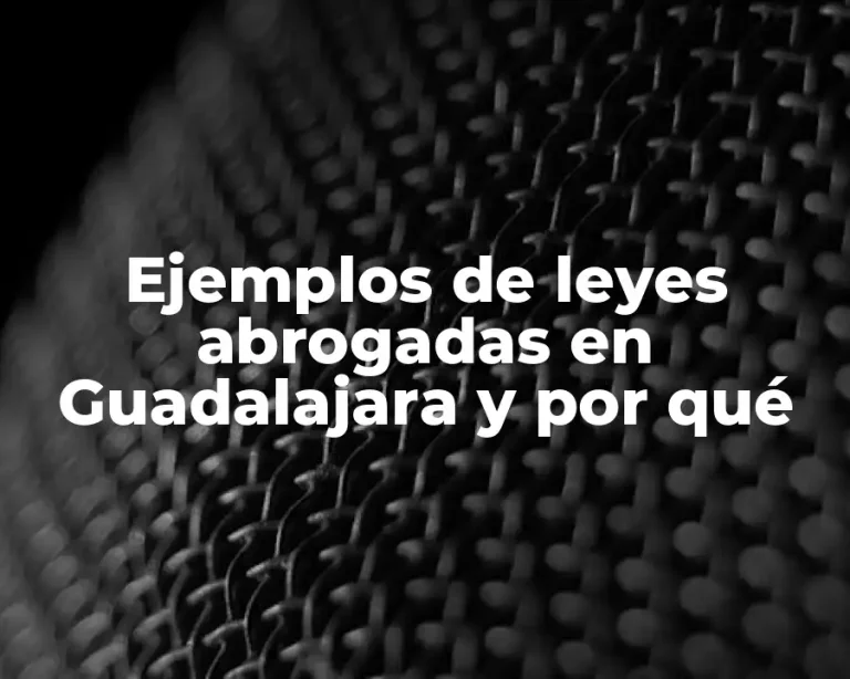 Ejemplos de leyes abrogadas en Guadalajara y por qué