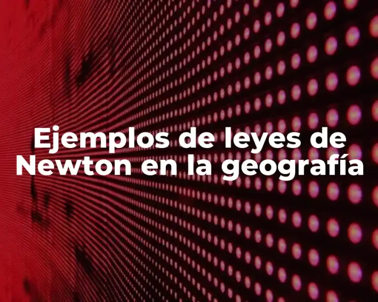 Ejemplos de leyes de Newton en la geografía