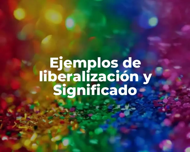 Ejemplos de liberalización y Significado